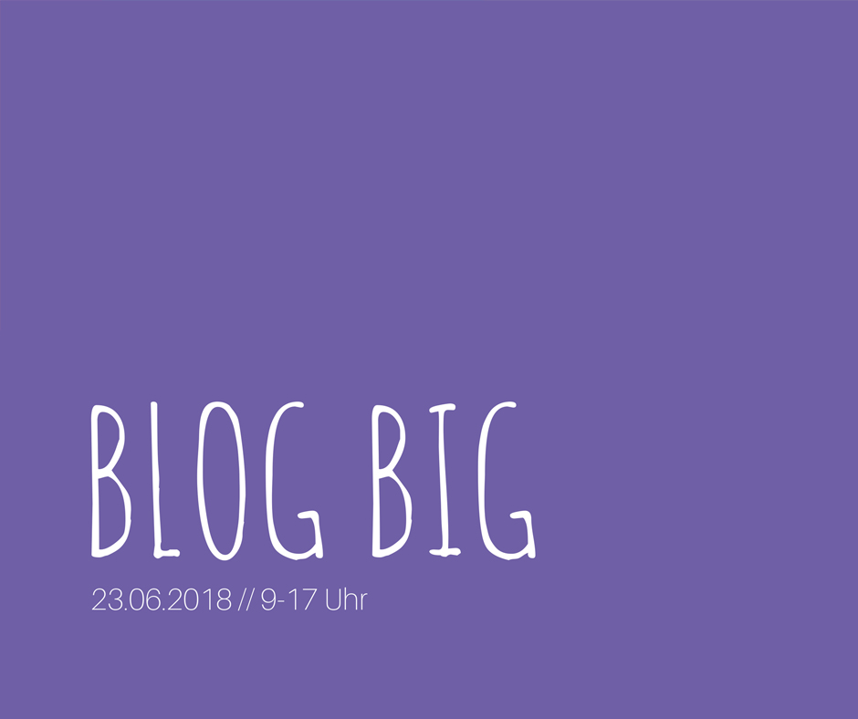 Blog Big: Die Blogger-Konferenz in München am 23. Juni 2018